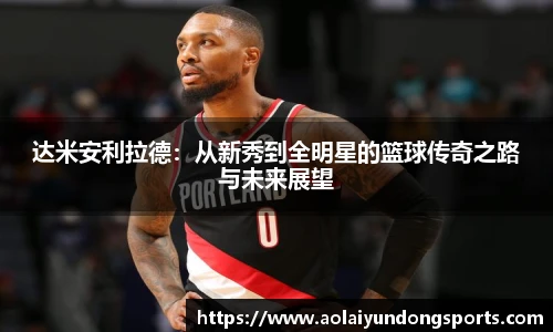达米安利拉德：从新秀到全明星的篮球传奇之路与未来展望
