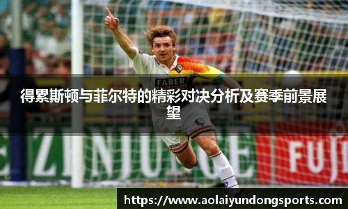 得累斯顿与菲尔特的精彩对决分析及赛季前景展望